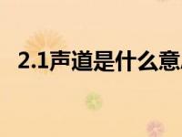 2.1声道是什么意思（5 1声道是什么意思）