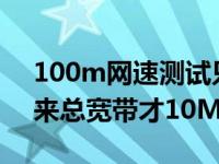 100m网速测试只有20m（100M网速 测出来总宽带才10M）