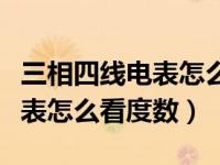 三相四线电表怎么看度数和倍数（三相四线电表怎么看度数）