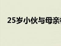 25岁小伙与母亲相依为命完整版（2531）