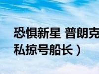 恐惧新星 普朗克视频（恐惧新星普朗克皇家私掠号船长）