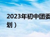 2023年初中团委工作计划（初中团委工作计划）