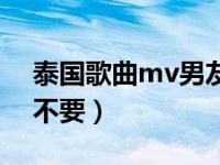 泰国歌曲mv男友出轨的（泰国mv多少爱都不要）