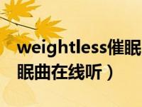 weightless催眠曲是真的吗（weightless催眠曲在线听）