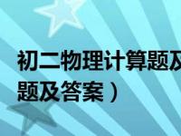 初二物理计算题及答案简单题（初二物理计算题及答案）