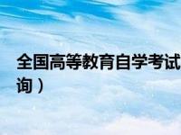 全国高等教育自学考试时间安排（全国高等教育自学考试查询）