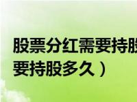 股票分红需要持股多久才能免税（股票分红需要持股多久）