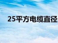 25平方电缆直径（25平方电缆直径多少）