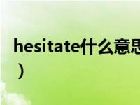 hesitate什么意思中文（hesitate的名词形式）