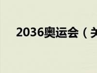 2036奥运会（关于2036奥运会的介绍）