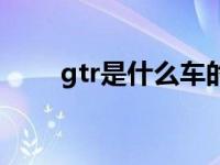 gtr是什么车的标志（gtr是什么车）