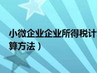 小微企业企业所得税计算方法最新（小微企业企业所得税计算方法）