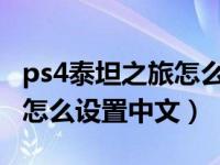 ps4泰坦之旅怎么设置中文（Steam泰坦之旅怎么设置中文）