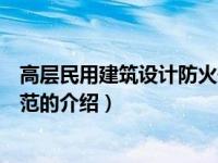 高层民用建筑设计防火规范（关于高层民用建筑设计防火规范的介绍）