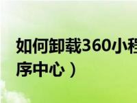 如何卸载360小程序中心（如何卸载360小程序中心）