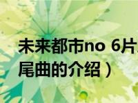 未来都市no 6片尾曲（关于未来都市no 6片尾曲的介绍）