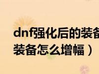 dnf强化后的装备怎么打红字（dnf强化后的装备怎么增幅）