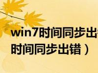 win7时间同步出错无法连接到对等机（win7时间同步出错）