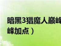 暗黑3猎魔人巅峰加点2020（暗黑3猎魔人巅峰加点）