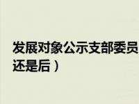 发展对象公示支部委员会意见（发展对象公示是在支委会前还是后）