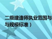 二级建造师执业范围与规模标准最新（二级建造师执业范围与规模标准）