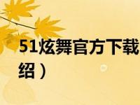 51炫舞官方下载（关于51炫舞官方下载的介绍）