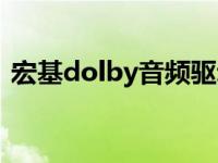 宏基dolby音频驱动（dolby音频驱动下载）