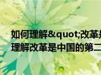 如何理解"改革是中国的第二次革命"?（如何理解改革是中国的第二次革命）