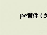 pe管件（关于pe管件的介绍）