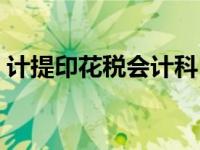 计提印花税会计科目（计提印花税会计分录）