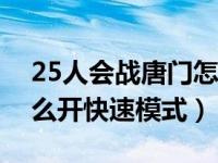 25人会战唐门怎么开快速模式（会战唐门怎么开快速模式）