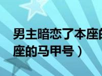 男主暗恋了本座的马甲号txt（男主暗恋了本座的马甲号）