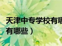 天津中专学校有哪些分数多少（天津中专学校有哪些）