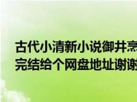 古代小清新小说御井烹香（求古代小清新txt 御井烹香作品完结给个网盘地址谢谢）