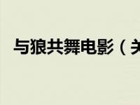 与狼共舞电影（关于与狼共舞电影的介绍）