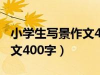 小学生写景作文400字四年级（小学生写景作文400字）