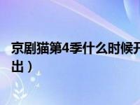 京剧猫第4季什么时候开播几月几日（京剧猫第4季什么时候出）