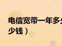 电信宽带一年多少钱2020（电信宽带一年多少钱）