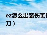 ez怎么出装伤害最高（ez最新出装2021吸蓝刀）