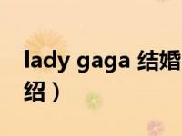 lady gaga 结婚（关于lady gaga 结婚的介绍）