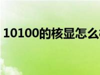 10100的核显怎么样（10100核显什么水平）