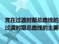 党在过渡时期总路线的主要内容被概括为( ) (单选题)（党在过渡时期总路线的主要内容被概括为）