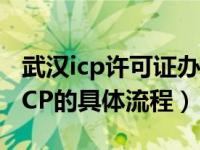 武汉icp许可证办理资料（求办理经营许可证ICP的具体流程）