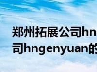 郑州拓展公司hngenyuan（关于郑州拓展公司hngenyuan的介绍）