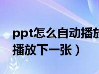 ppt怎么自动播放下一张图片（ppt怎么自动播放下一张）