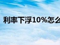 利率下浮10%怎么算（利率上浮10 怎么算）