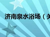 济南泉水浴场（关于济南泉水浴场的介绍）