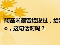 阿基米德曾经说过，给我一个支点，我可以撬起地球。rdquo，这句话对吗？