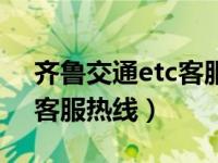 齐鲁交通etc客服热线是多少（齐鲁交通etc客服热线）