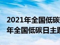 2021年全国低碳日主题 (单选题 5分)（2021年全国低碳日主题）